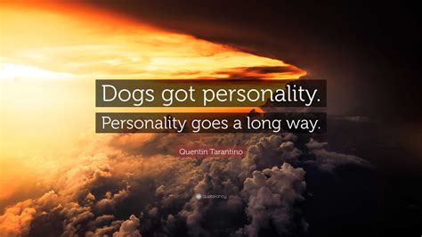 Quentin Tarantino Quote: “Dogs got personality. Personality goes a long