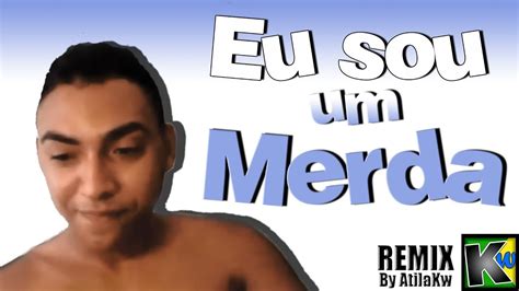 Eu Sou Um Merda AtilaKw Remix YouTube