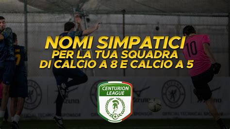 Nomi Simpatici Per La Tua Squadra Di Calcio A 8 E Calcio A 5