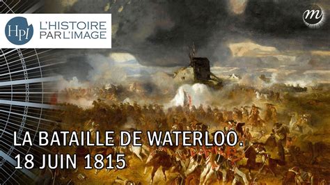 Lhistoire Par Limage La Bataille De Waterloo 18 Juin 1815 Youtube