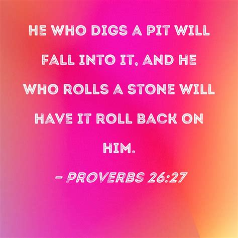 Proverbs 26 27 He Who Digs A Pit Will Fall Into It And He Who Rolls A Stone Will Have It Roll