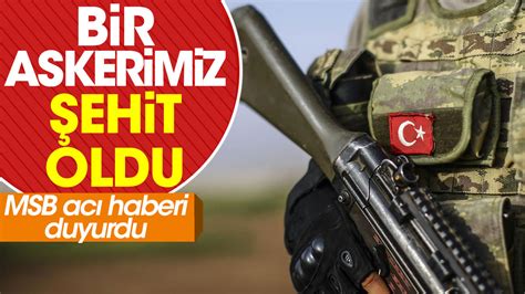 Bir askerimiz şehit oldu MSB acı haberi duyurdu