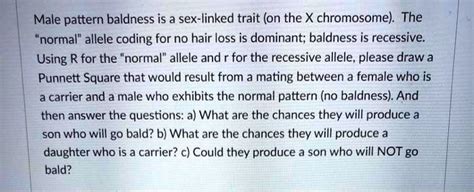 SOLVED Male Pattern Baldness Is A Sex Linked Trait On The X Chromosome The Normal Allele