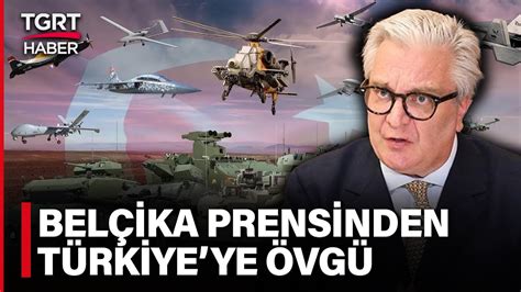 Belçika Prensi Laurent ten Türkiye ye Övgü Türkiye Savunma Sanayisinde