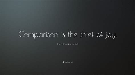 Theodore Roosevelt Quote “comparison Is The Thief Of Joy ” 17 Wallpapers Quotefancy