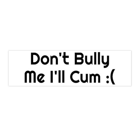 Dont Bully Me Ill Cum Etsy