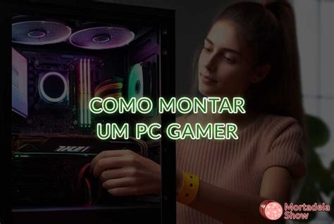 Como Montar Um Pc Gamer Mortadela Show