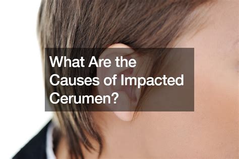 What Are the Causes of Impacted Cerumen? - Bright Healthcare