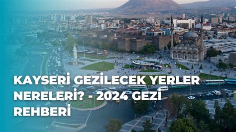 Kayseri Gezilecek Yerler Nereleri Gezi Rehberi Geziniyor