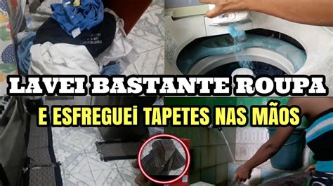 LAVEI BASTANTE ROUPA ESFREGUEI TAPETES NAS MÃOS YouTube