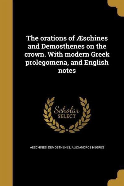 The Orations Of Æschines And Demosthenes On The Crown With Modern