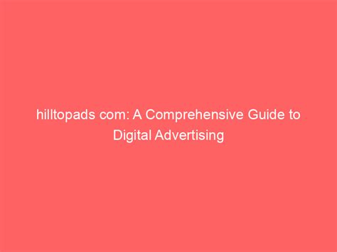 Hilltopads A Comprehensive Guide To Digital Advertising Froggy Ads