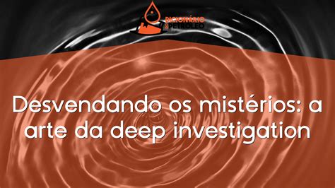 Desvendando Os Mist Rios A Arte Da Deep Investigation