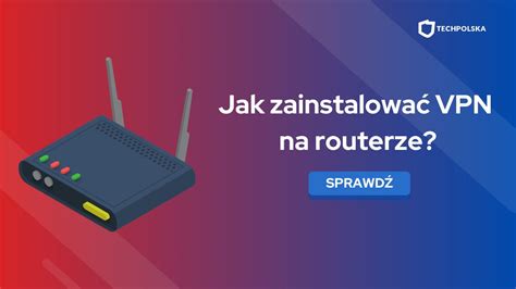 Jak Zainstalowa Vpn Na Routerze Poradnik Krok Po Kroku