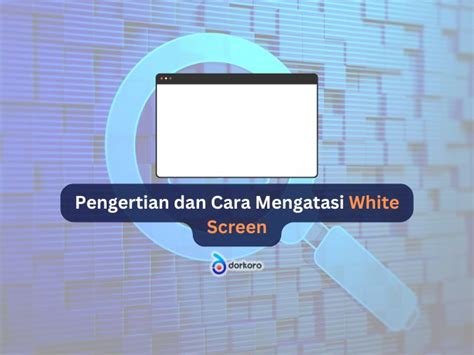 Pengertian Dan Cara Mengatasi White Screen Dorkoro Creative