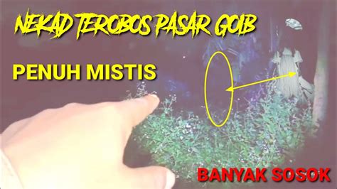 NEKAD TEROBOS PASAR GOIB LOKASI KAMPUNG GAIB YouTube