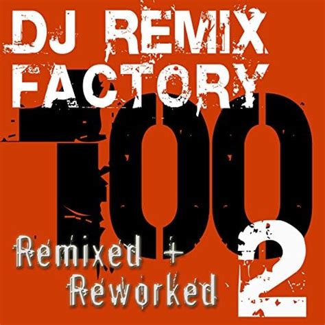 Play DJ ReMix Factory – 100 ReMixed + ReWorked – Volume 2 by DJ ReMix ...