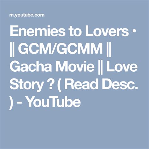 Enemies To Lovers • Gcm Gcmm Gacha Movie Love Story ♡ Read