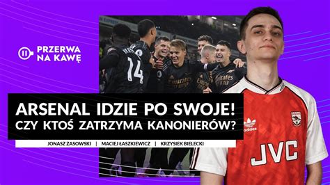 Arsenal Idzie Po Swoje Czy Kto Zatrzyma Kanonier W Przerwa Na Kaw