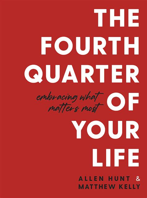 The Fourth Quarter of Your Life: Embracing What Matters Most by Matthew