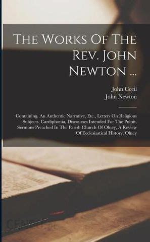 The Works Of The Rev John Newton Containing An Authentic