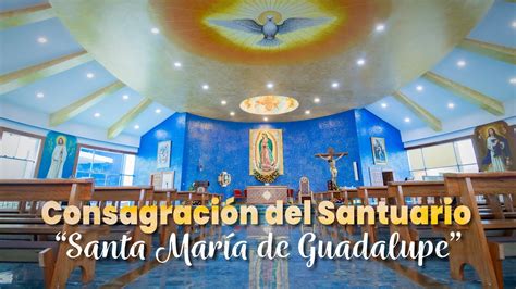 Solemne Consagración del Santuario Santa María de Gudalupe y