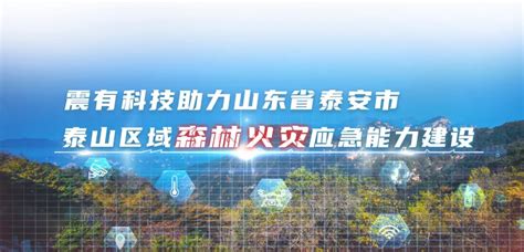 中标喜报 震有科技助力山东省泰安市打造森林火灾数字应急平台 深圳震有科技股份有限公司