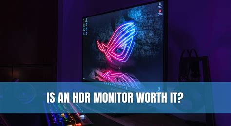 Is An HDR Monitor Worth It Evaluating Its Worth