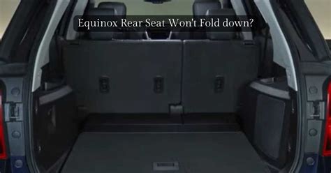 Equinox Rear Seat Wont Fold Down Troubleshooting Guide