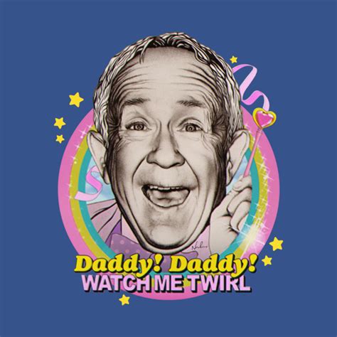 Daddy Daddy Watch Me Twirl Leslie Jordan T Shirt Teepublic