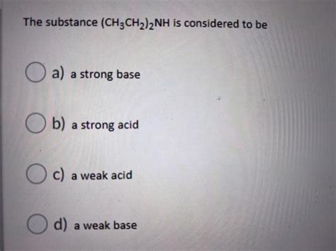 Solved The Substance Ch3ch22nh Is Considered To Be O A A