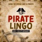 Pirate Lingo (Learn How to Talk Like a Pirate, Matey!)