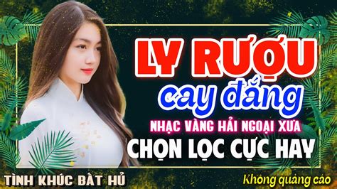 LY RƯỢU CAY ĐẮNG LK BOLERO NHẠC VÀNG XƯA HAY NHẤT KHÔNG QUẢNG CÁO