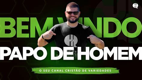 Seja Bem Vindo Ao Canal Papo De Homem O Seu Canal Crist O De