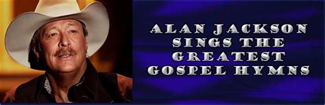 Alan Jackson Sings The Greatest Gospel Hymns - ParsonRob's Web Site