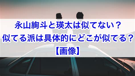 永山絢斗と瑛太は似てない？似てる派は具体的にどこが似てる？【画像】 エヌズブログ