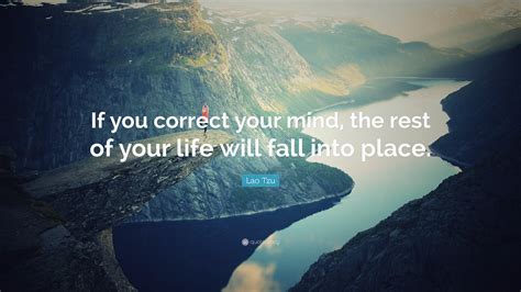 Lao Tzu Quote If You Correct Your Mind The Rest Of Your Life Will