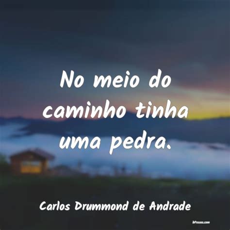 Frases De Carlos Drummond De Andrade No Meio Do Caminho Tinha Uma P