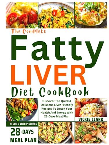 The Complete Fatty Liver Diet Cookbook Discover The Quick And Delicious Liver Friendly Recipes To