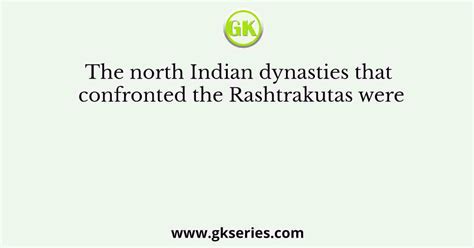 The North Indian Dynasties That Confronted The Rashtrakutas Were