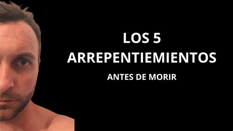 Los 5 Arrepentimientos Más Comunes De Las Personas Antes De Morir Youtube