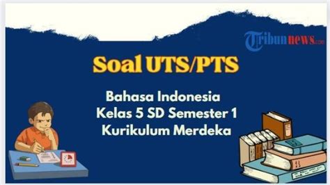 Soal Uts Pts Bahasa Indonesia Kelas 5 Sd Semester 1 Kurikulum Merdeka Lengkap Dengan Kunci