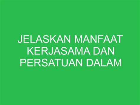 Jelaskan Manfaat Kerjasama Dan Persatuan Dalam Kehidupan Sehari Hari