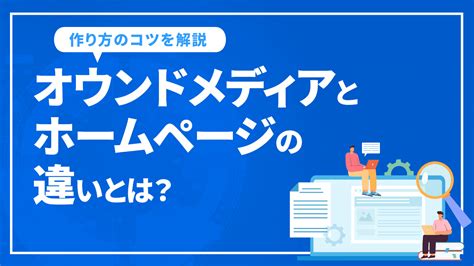 オウンドメディアとホームページの違いとは？運用メリットや作り方のコツを解説seo対策・コンサルティングのプロ会社｜格安からプレミアムコースの