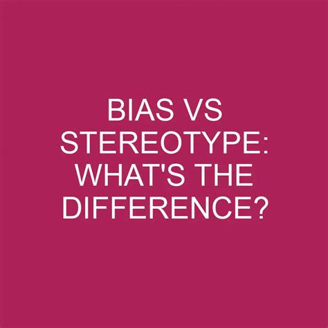 Bias Vs Stereotype What S The Difference Differencess