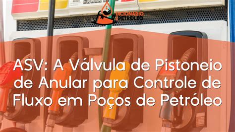 ASV A Válvula de Pistoneio de Anular para Controle de Fluxo em Poços