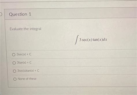 Solved Evaluate The Integral ∫3sec X Tan X Dx 3sec X C