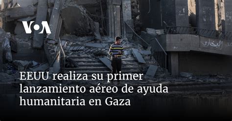 Eeuu Efect A Su Primer Lanzamiento A Reo De Ayuda Humanitaria En Gaza