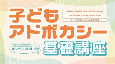 【自分のペースで学べる】意見表明等支援員（アドボケイト）を養成する子どもアドボカシー基礎講座 ＜オンデマンド版＞を開講 Npo法人全国