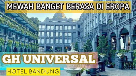 Staycation Di Gh Universal Hotel Bandung Hotel Mewah Ala Eropa Youtube